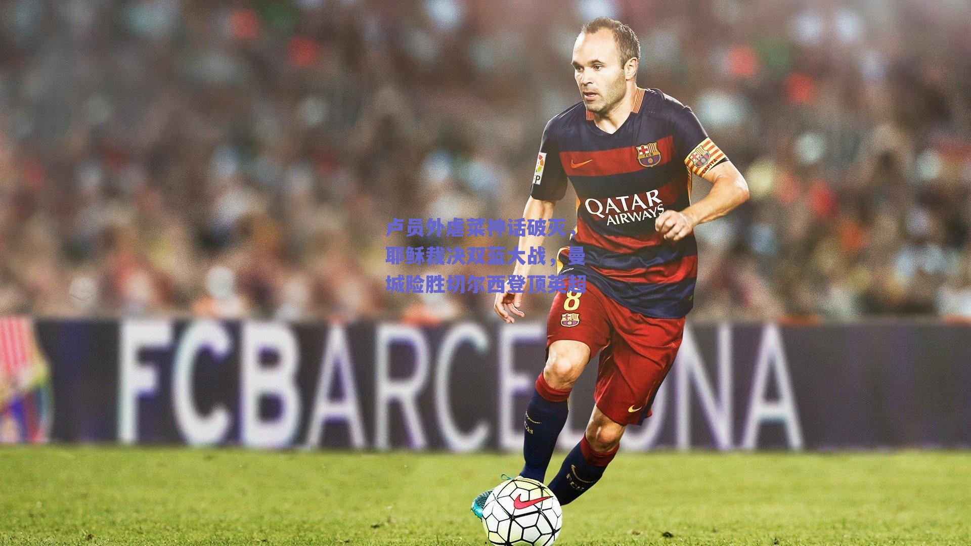 ng体育网页版-卢员外虐菜神话破灭，耶稣裁决双蓝大战，曼城险胜切尔西登顶英超