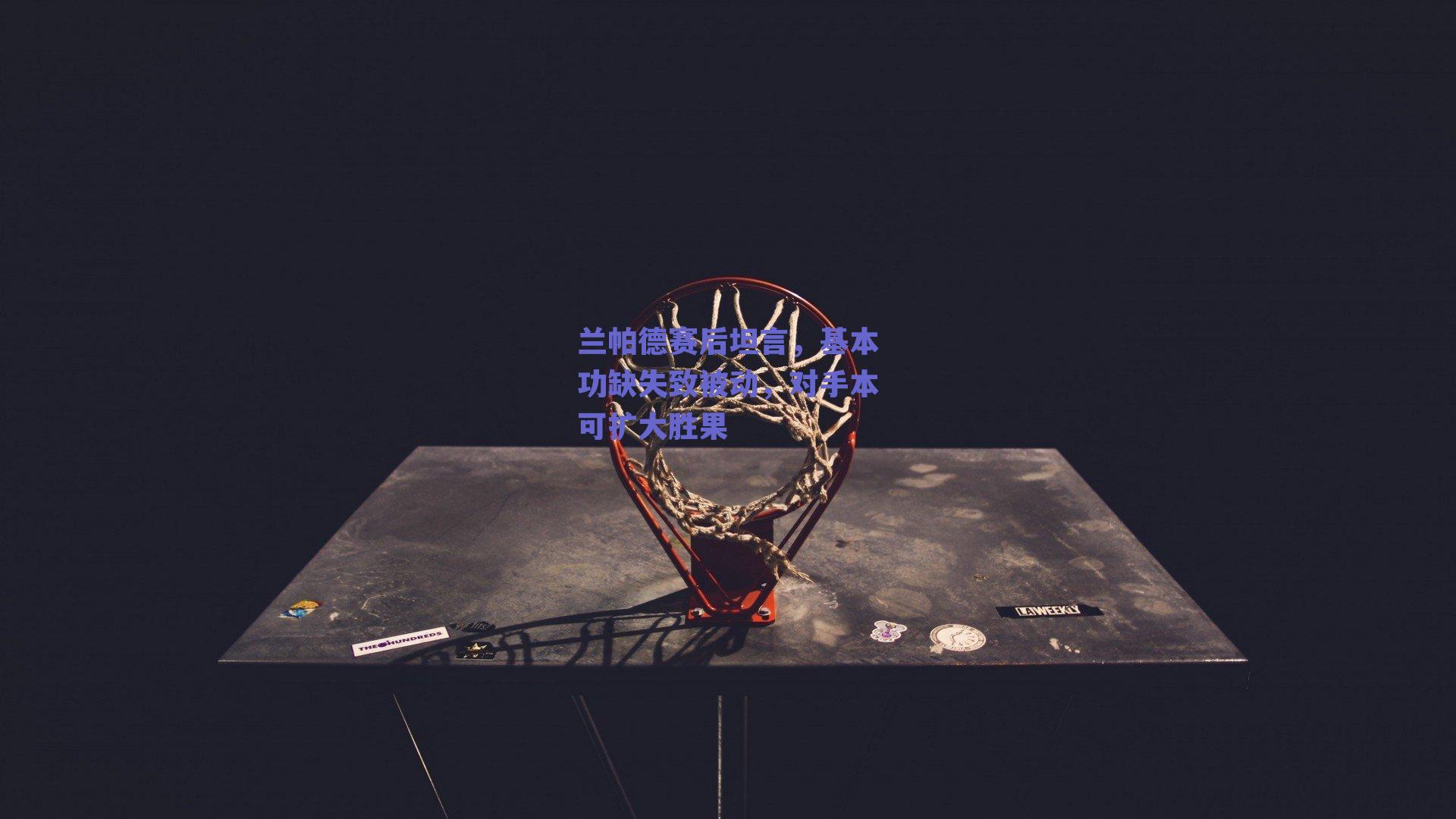 ng体育入口-兰帕德赛后坦言，基本功缺失致被动，对手本可扩大胜果