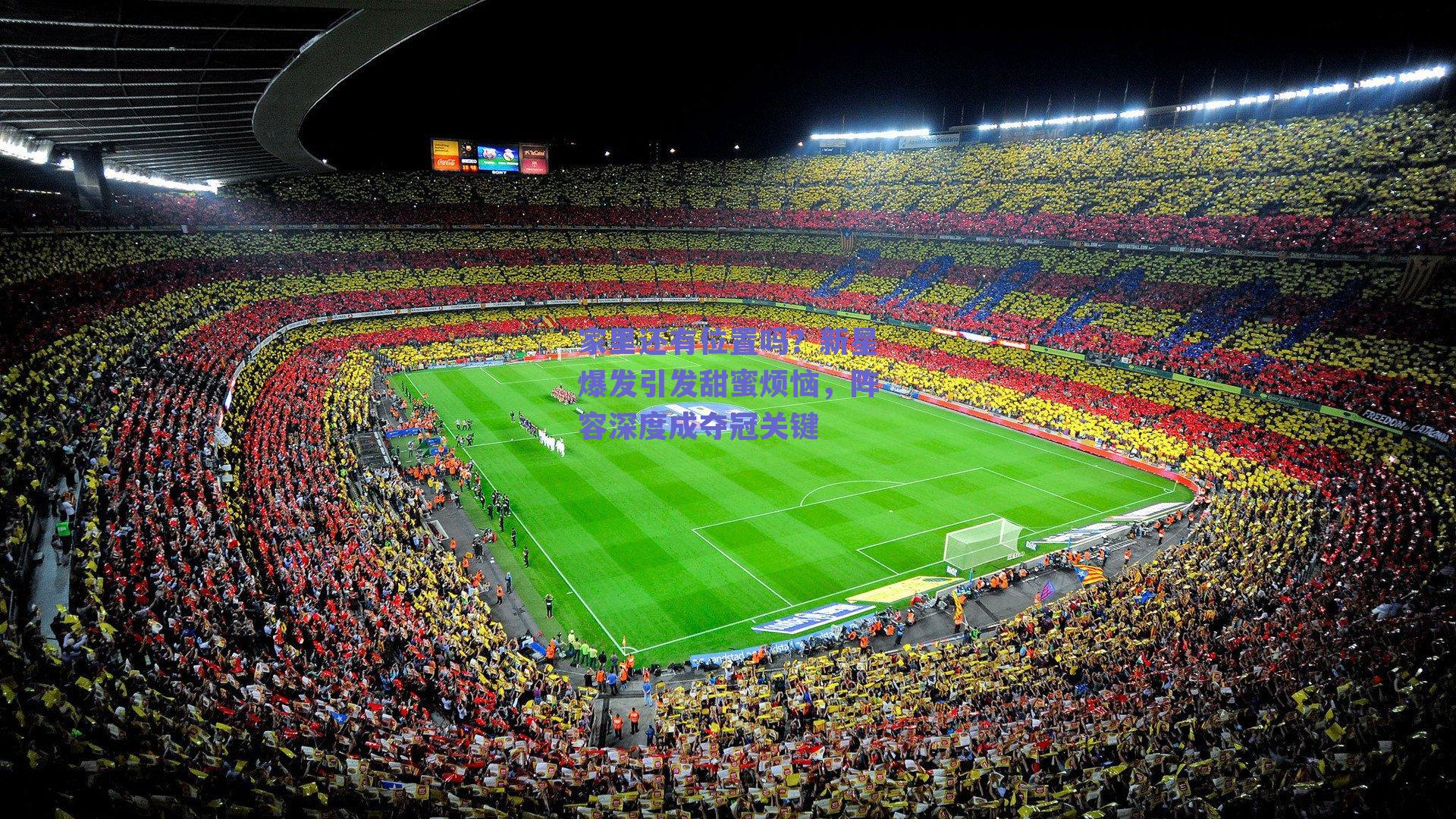 【ng体育入口】家里还有位置吗？新星爆发引发甜蜜烦恼，阵容深度成夺冠关键